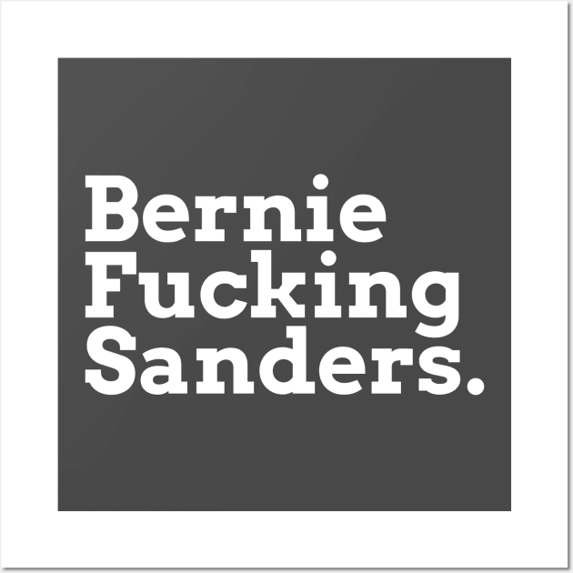 Bernie Fucking Sanders - White Text Wall Art by hellomammoth